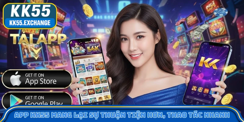 App KK55 mang lại sự thuận tiện hơn, thao tác nhanh