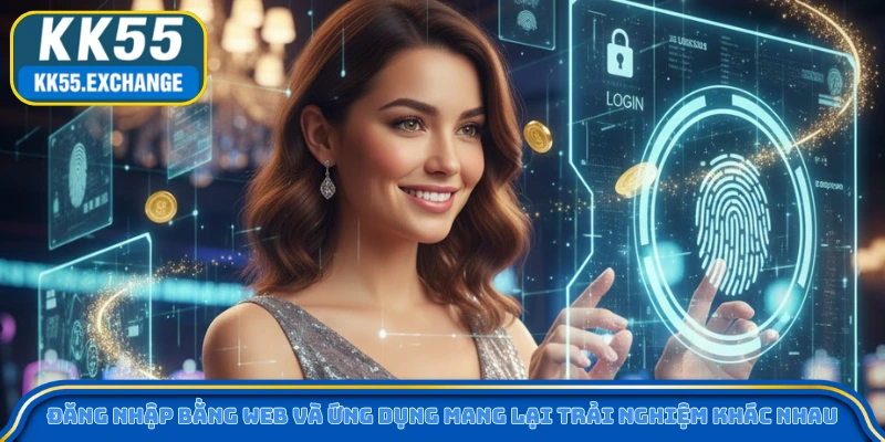 Đăng nhập bằng web và ứng dụng mang lại trải nghiệm khác nhau
