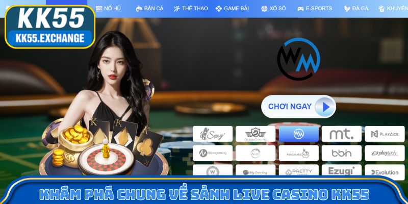Khám phá chung về sảnh Live casino KK55